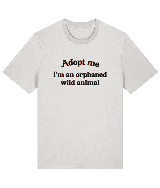 Adopt Me, I'm An Orphaned Wild Animal T-Shirt